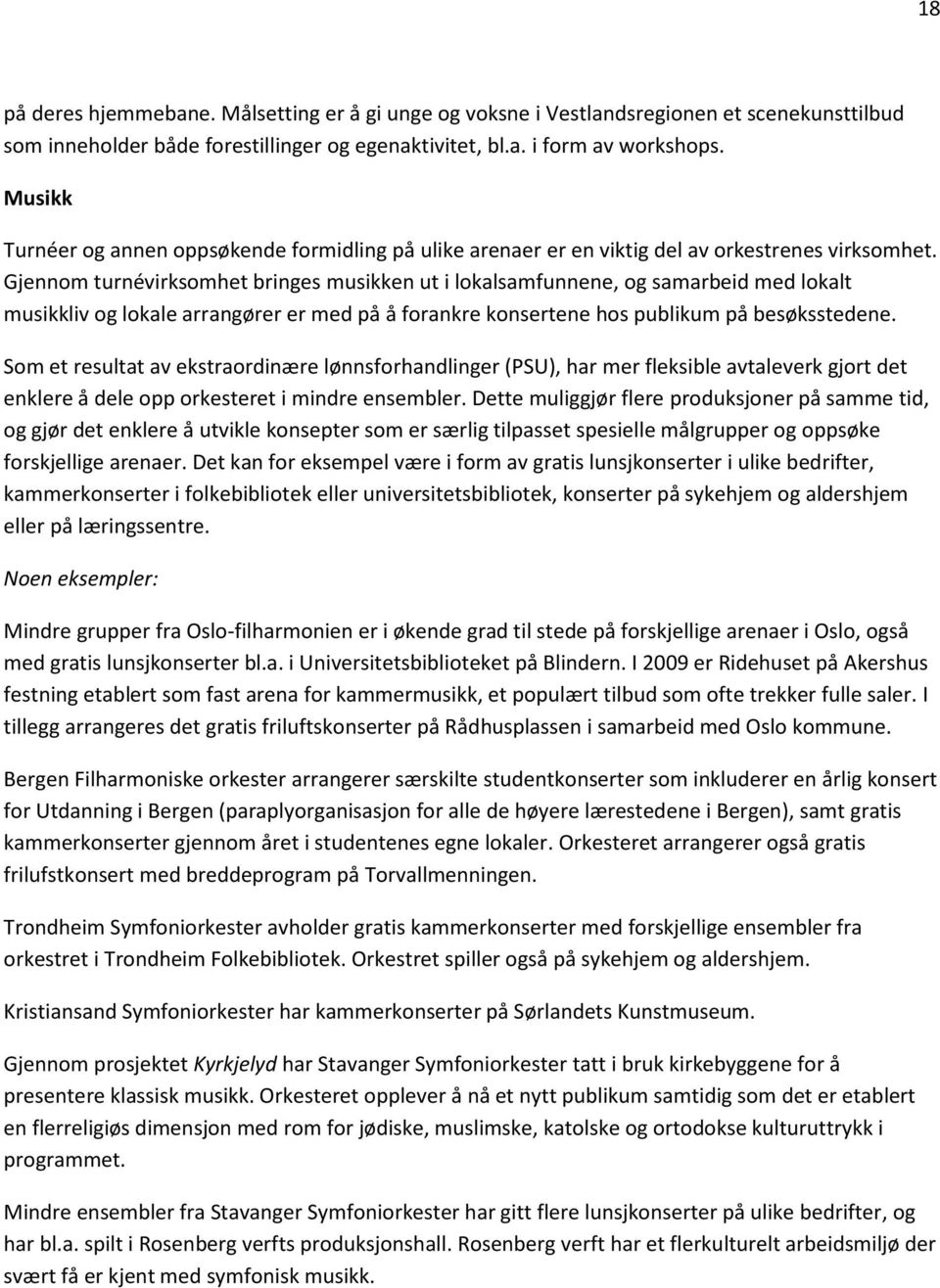 Gjennom turnévirksomhet bringes musikken ut i lokalsamfunnene, og samarbeid med lokalt musikkliv og lokale arrangører er med på å forankre konsertene hos publikum på besøksstedene.