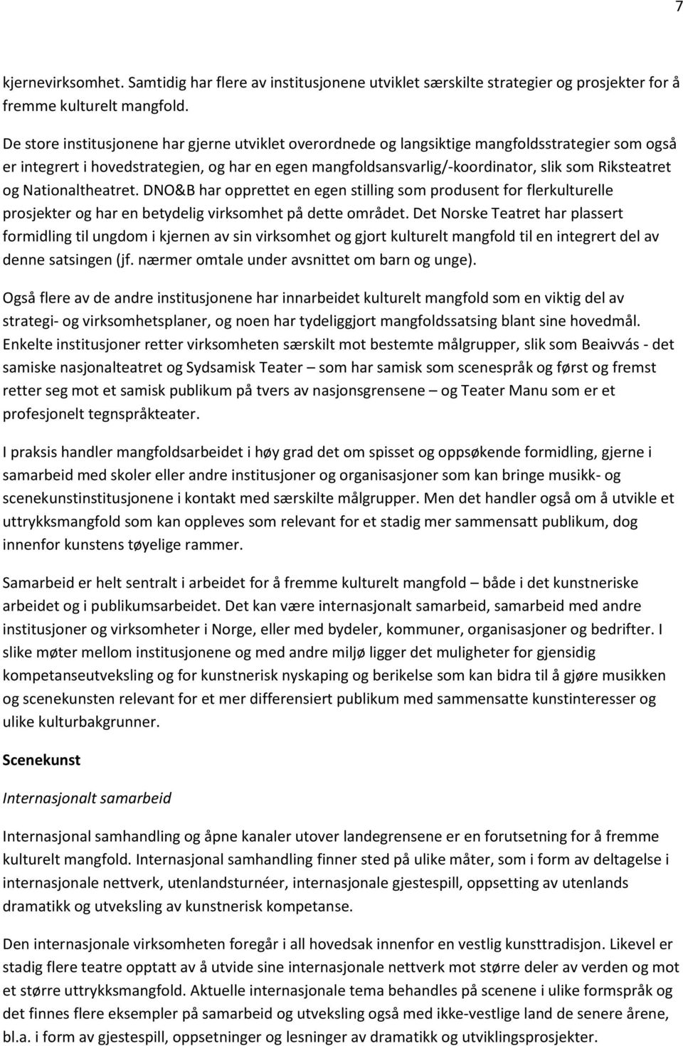 Riksteatret og Nationaltheatret. DNO&B har opprettet en egen stilling som produsent for flerkulturelle prosjekter og har en betydelig virksomhet på dette området.