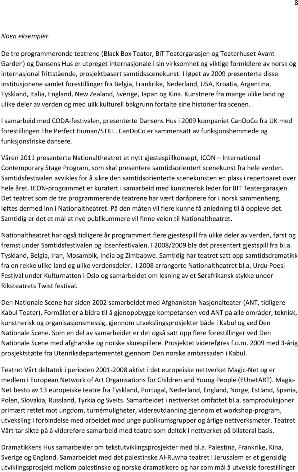 I løpet av 2009 presenterte disse institusjonene samlet forestillinger fra Belgia, Frankrike, Nederland, USA, Kroatia, Argentina, Tyskland, Italia, England, New Zealand, Sverige, Japan og Kina.