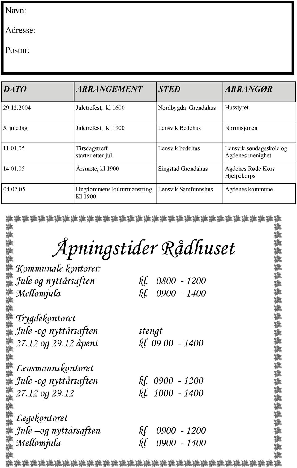 05 Ungdommens kulturmønstring Kl 1900 Lensvik Samfunnshus Agdenes kommune Åpningstider Rådhuset Kommunale kontorer: Jule og nyttårsaften kl. 0800-1200 Mellomjula kl.