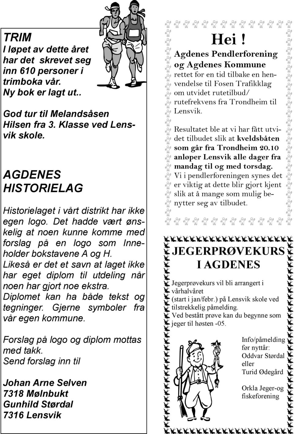 Likeså er det et savn at laget ikke har eget diplom til utdeling når noen har gjort noe ekstra. Diplomet kan ha både tekst og tegninger. Gjerne symboler fra vår egen kommune.