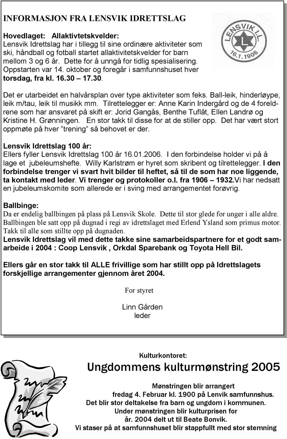 17.30. Det er utarbeidet en halvårsplan over type aktiviteter som feks. Ball-leik, hinderløype, leik m/tau, leik til musikk mm.