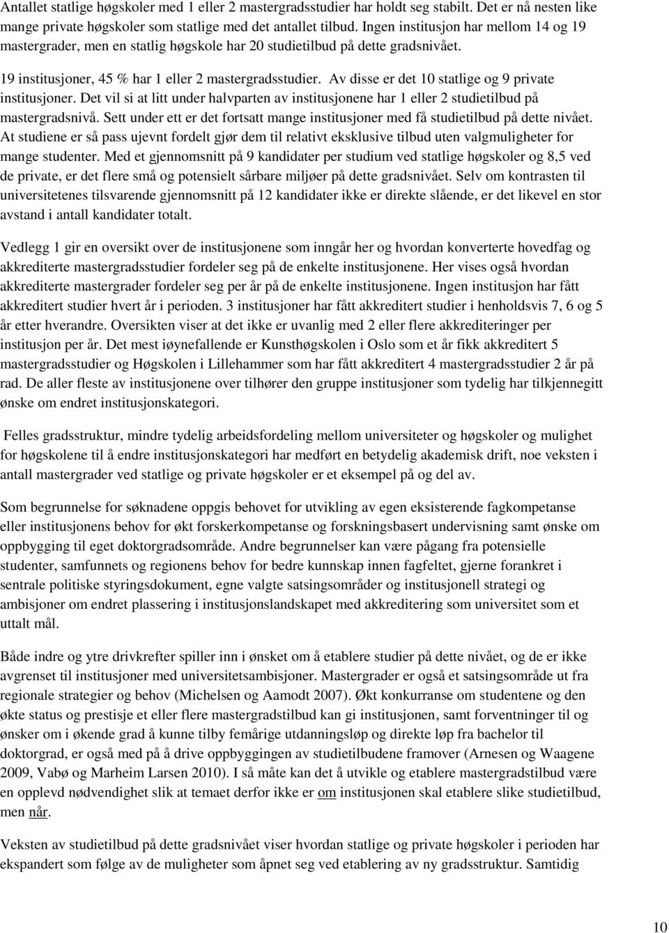 Av disse er det 10 statlige og 9 private institusjoner. Det vil si at litt under halvparten av institusjonene har 1 eller 2 studietilbud på mastergradsnivå.