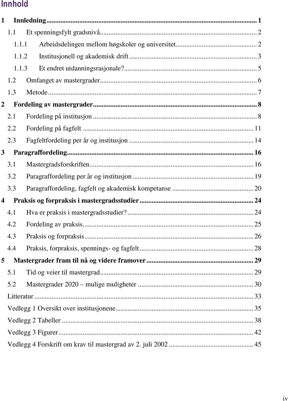 .. 14 3 Paragraffordeling... 16 3.1 Mastergradsforskriften... 16 3.2 Paragraffordeling per år og institusjon... 19 3.3 Paragraffordeling, fagfelt og akademisk kompetanse.