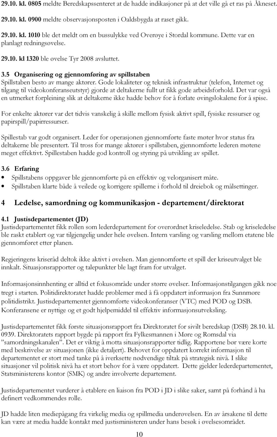 Gode lokaliteter og teknisk infrastruktur (telefon, Internet og tilgang til videokonferanseutstyr) gjorde at deltakerne fullt ut fikk gode arbeidsforhold.