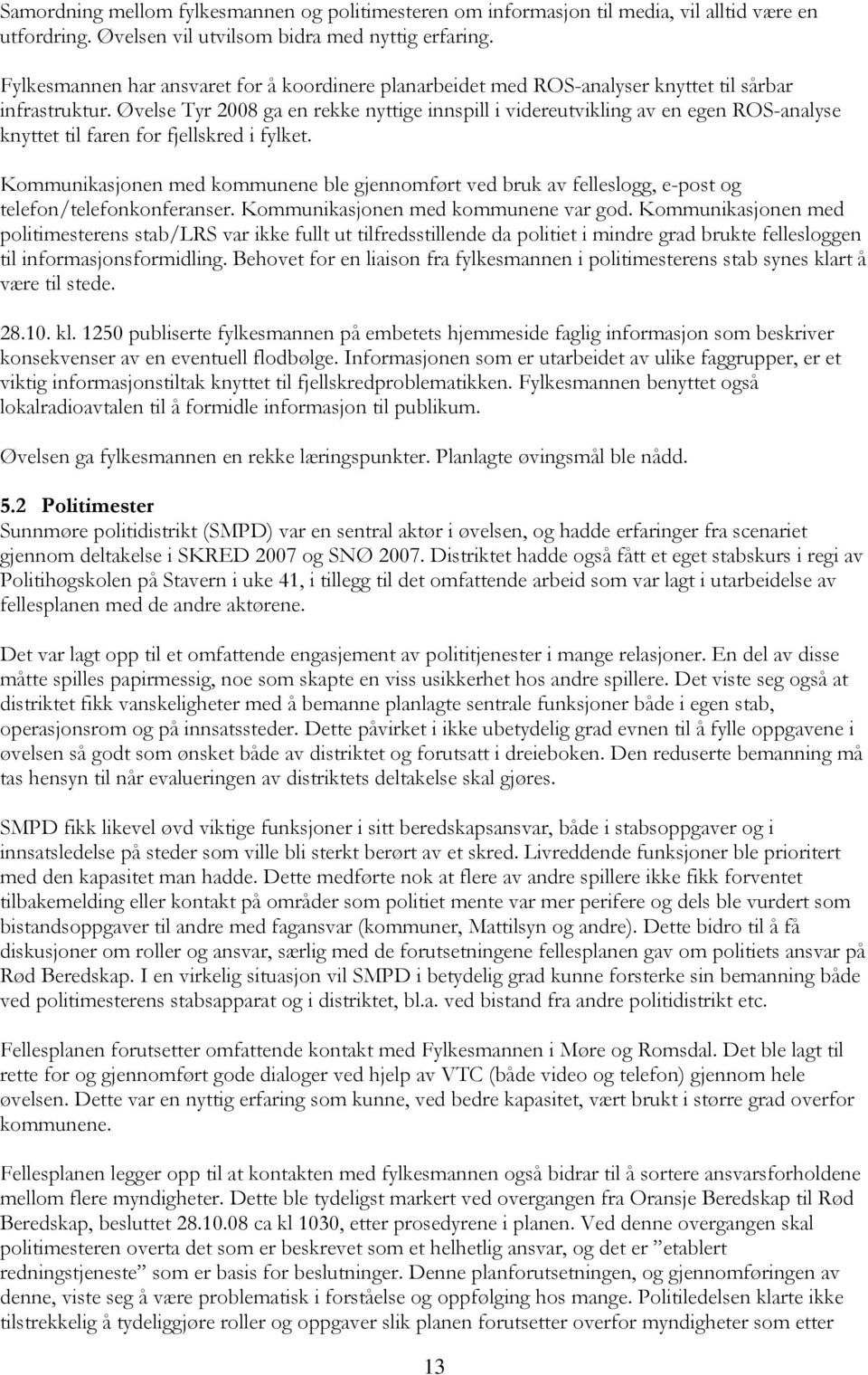 Øvelse Tyr 2008 ga en rekke nyttige innspill i videreutvikling av en egen ROS-analyse knyttet til faren for fjellskred i fylket.