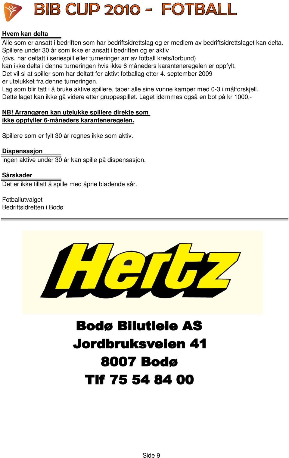 Det vil si at spiller som har deltatt for aktivt fotballag etter 4. september 2009 er utelukket fra denne turneringen.