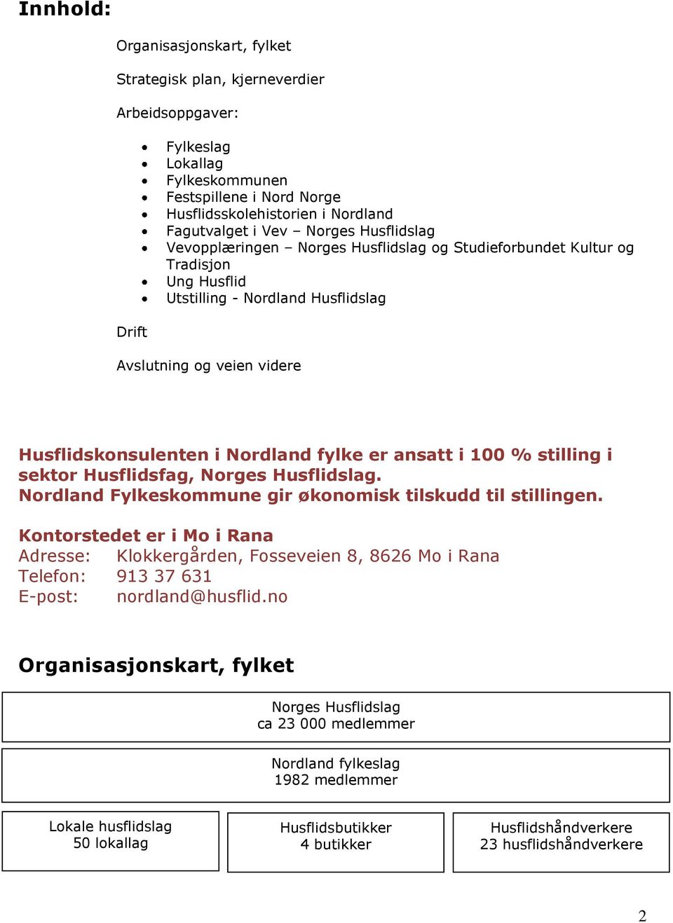 fylke er ansatt i 100 % stilling i sektor Husflidsfag, Norges Husflidslag. Nordland Fylkeskommune gir økonomisk tilskudd til stillingen.