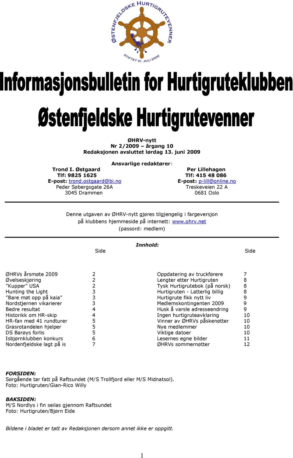 net (passord: medlem) Side Innhold: Side ØHRVs årsmøte 2009 2 Oppdatering av truckførere 7 Øvelseskjøring 2 Lengter etter Hurtigruten 8 Kupper USA 2 Tysk Hurtigrutebok (på norsk) 8 Hunting the Light