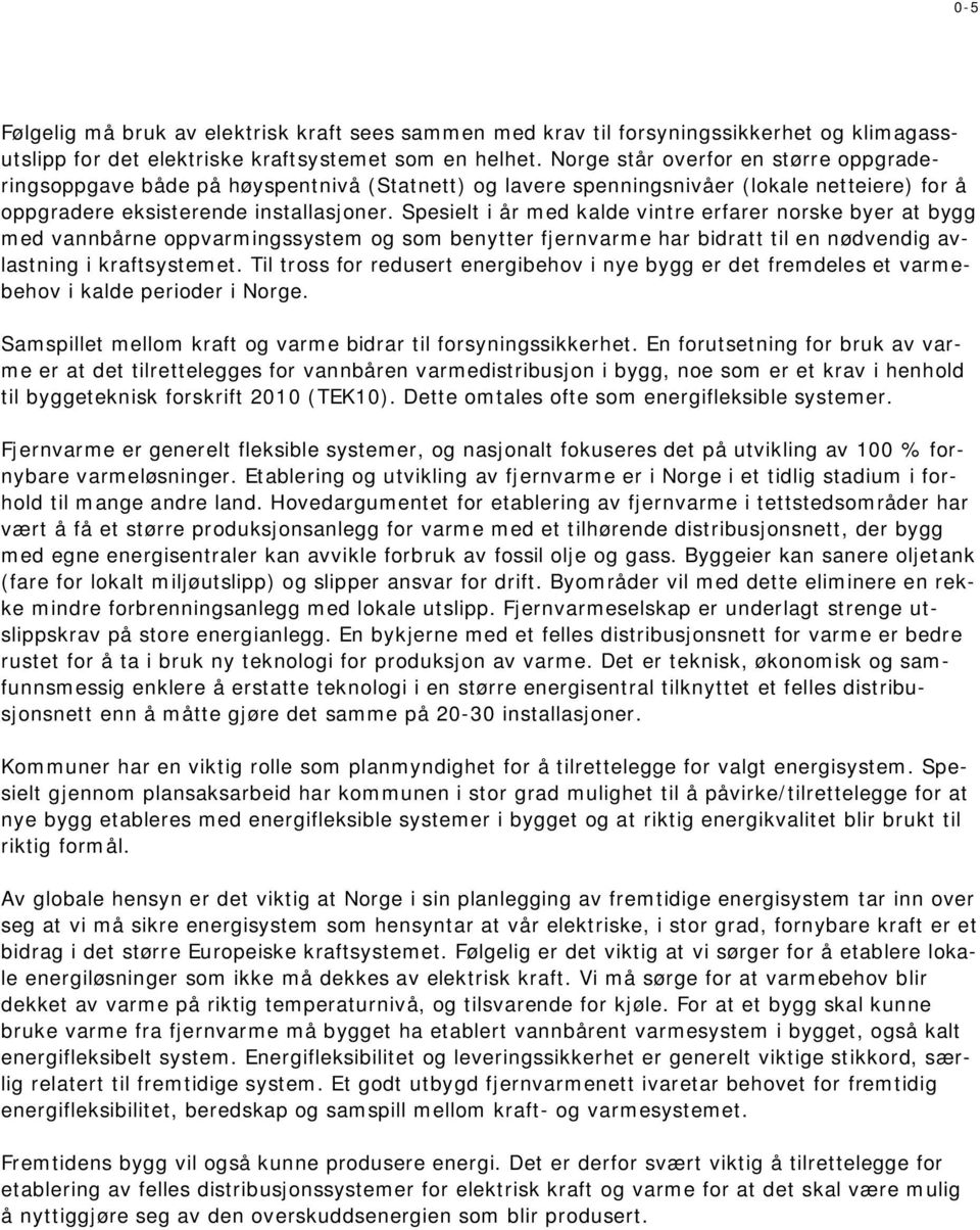 Spesielt i år med kalde vintre erfarer norske byer at bygg med vannbårne oppvarmingssystem og som benytter fjernvarme har bidratt til en nødvendig avlastning i kraftsystemet.