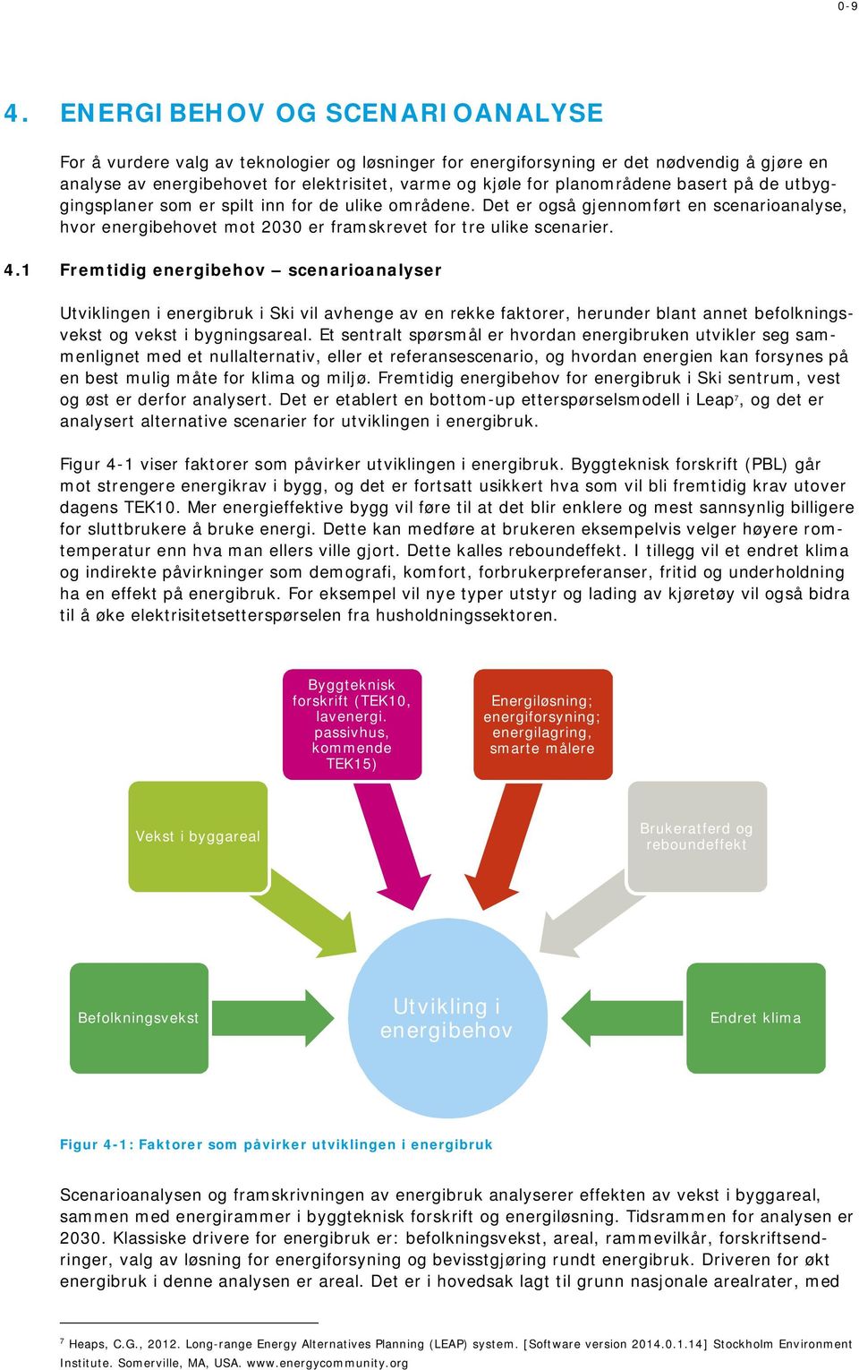 planområdene basert på de utbyggingsplaner som er spilt inn for de ulike områdene. Det er også gjennomført en scenarioanalyse, hvor energibehovet mot 2030 er framskrevet for tre ulike scenarier. 4.