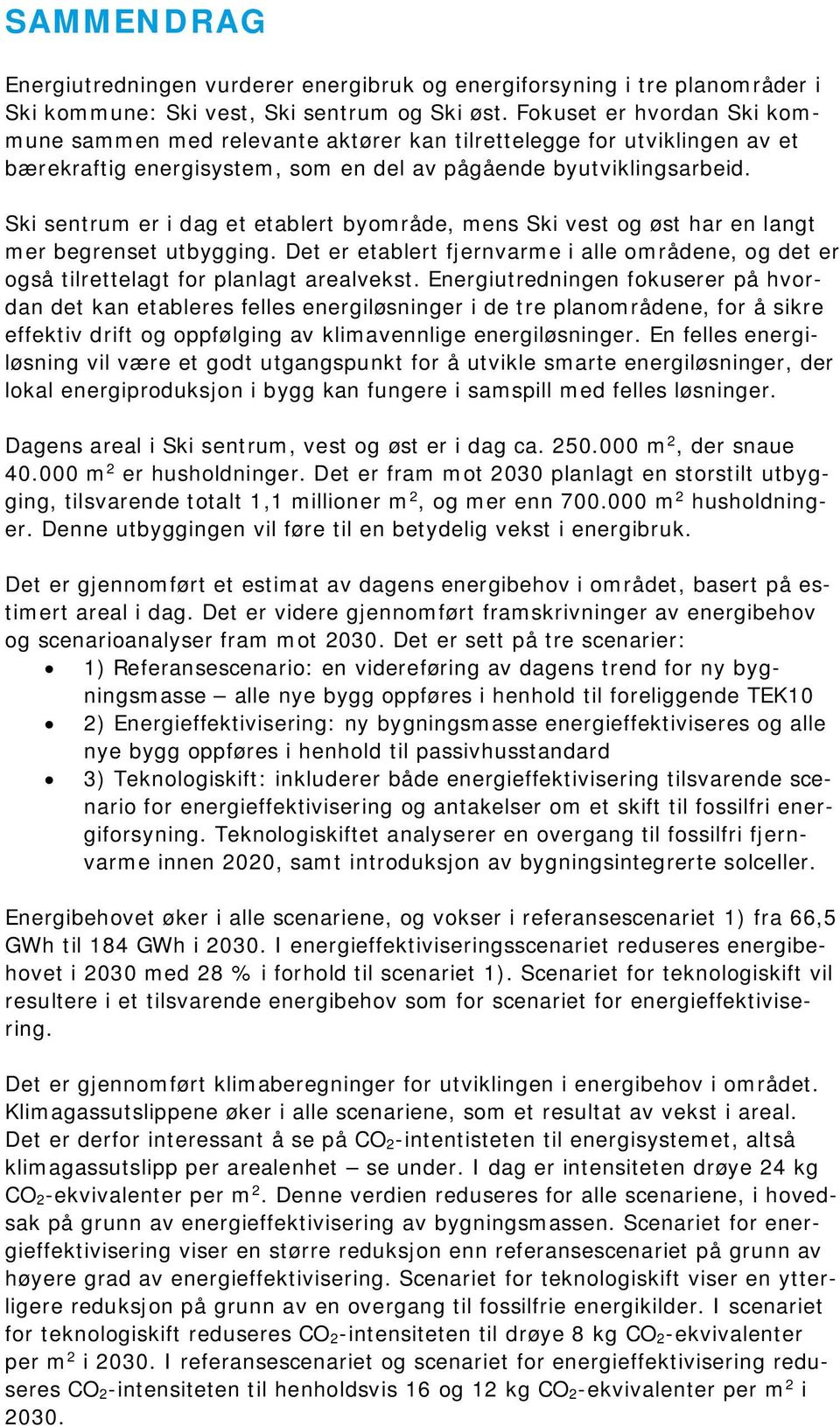 Ski sentrum er i dag et etablert byområde, mens Ski vest og øst har en langt mer begrenset utbygging. Det er etablert fjernvarme i alle områdene, og det er også tilrettelagt for planlagt arealvekst.