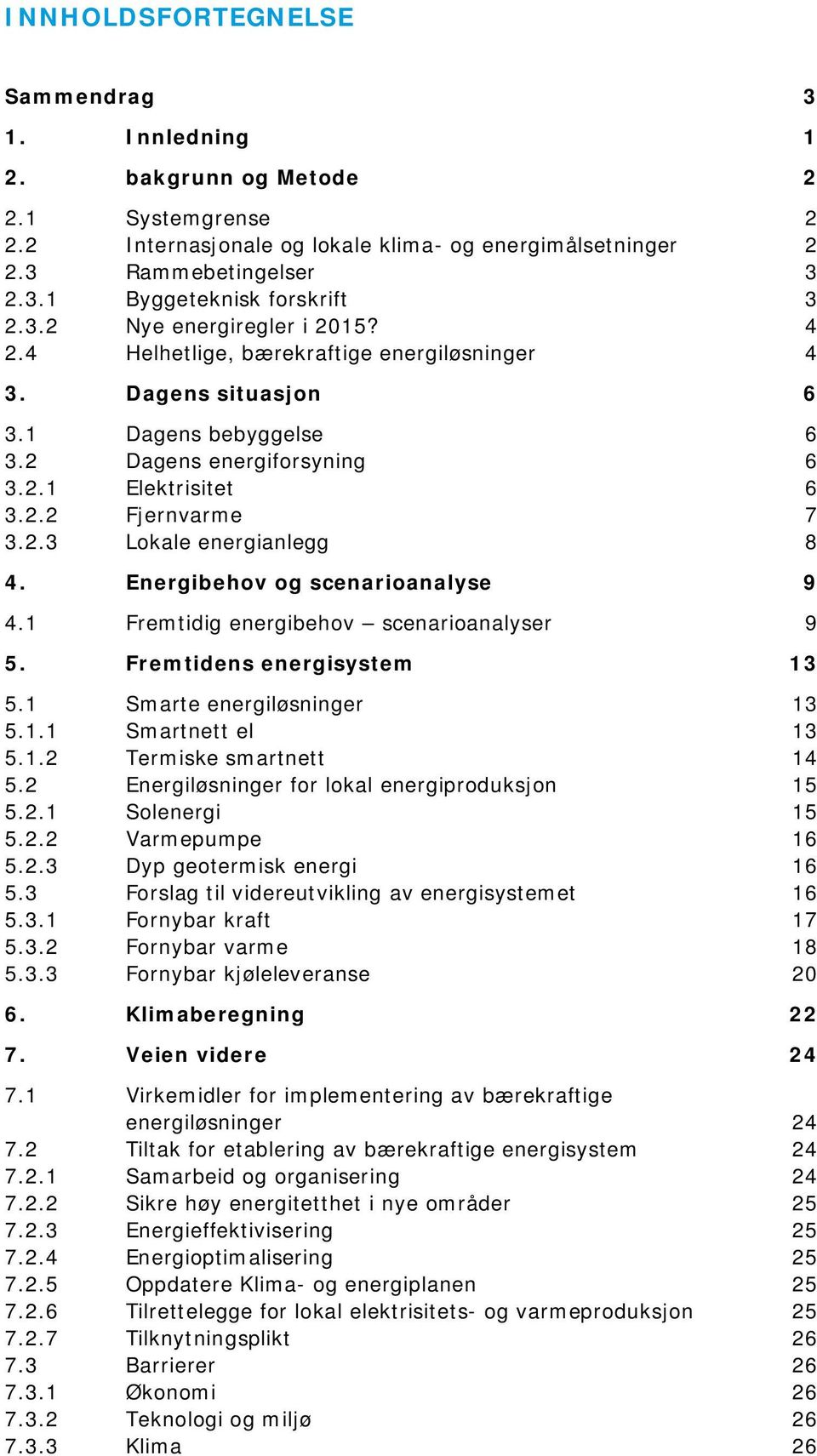 Energibehov og scenarioanalyse 9 4.1 Fremtidig energibehov scenarioanalyser 9 5. Fremtidens energisystem 13 5.1 Smarte energiløsninger 13 5.1.1 Smartnett el 13 5.1.2 Termiske smartnett 14 5.