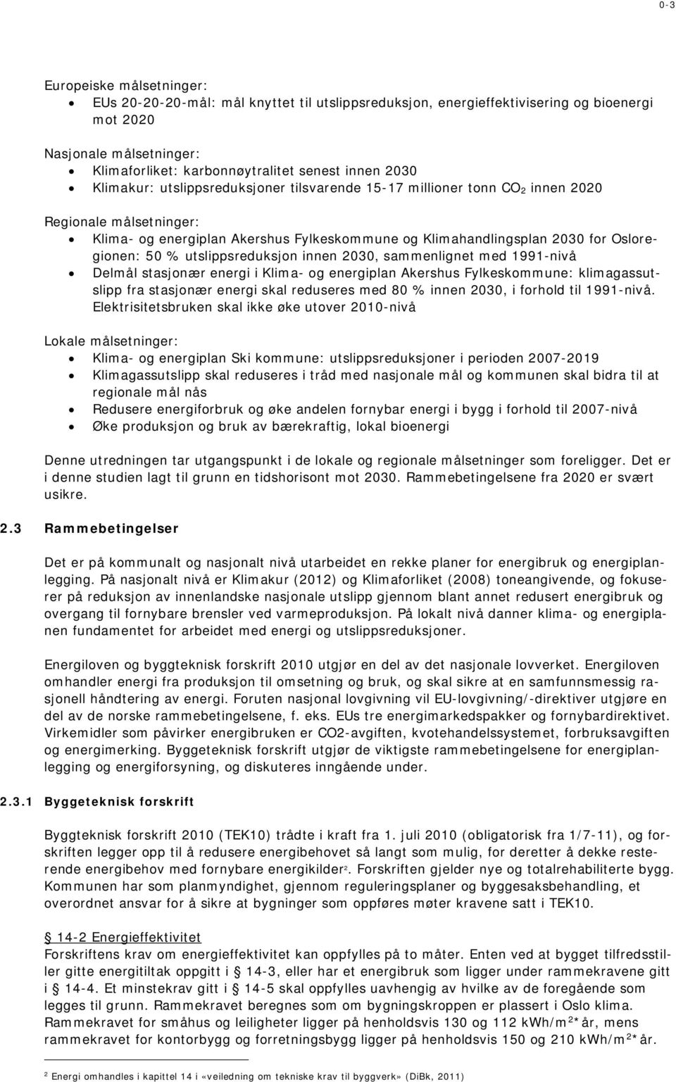 % utslippsreduksjon innen 2030, sammenlignet med 1991-nivå Delmål stasjonær energi i Klima- og energiplan Akershus Fylkeskommune: klimagassutslipp fra stasjonær energi skal reduseres med 80 % innen