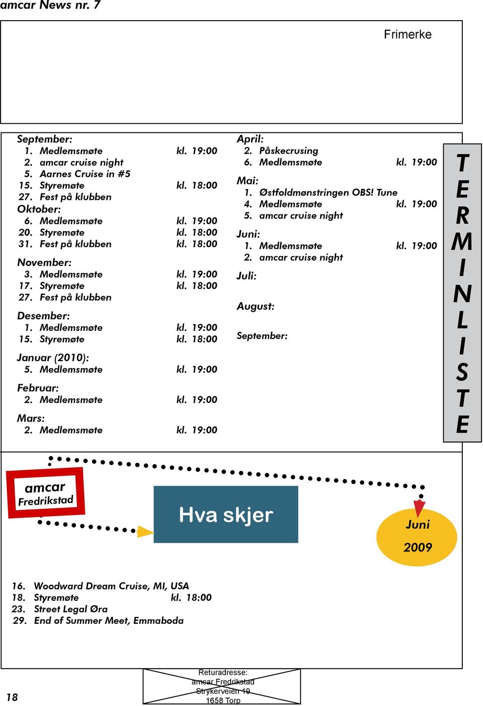 Medlemsmøte kl. 19:00 Mars: 2. Medlemsmøte kl. 19:00 April: 2. Påskecrusing 6. Medlemsmøte kl. 19:00 Mai: 1. Østfoldmønstringen OBS! Tune 4. Medlemsmøte kl. 19:00 5. amcar cruise night Juni: 1.