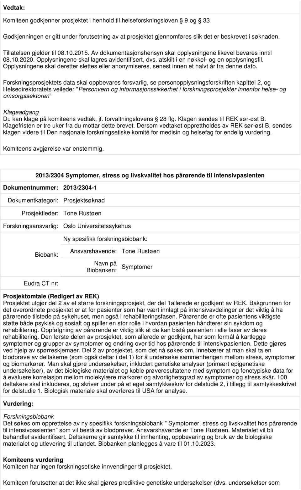 atskilt i en nøkkel- og en opplysningsfil. Opplysningene skal deretter slettes eller anonymiseres, senest innen et halvt år fra denne dato.