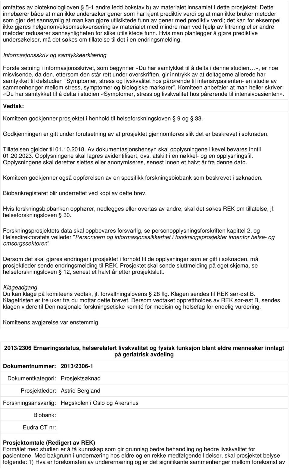 det kan for eksempel ikke gjøres helgenom/eksomsekvensering av materialet med mindre man ved hjelp av filtrering eller andre metoder reduserer sannsynligheten for slike utilsiktede funn.