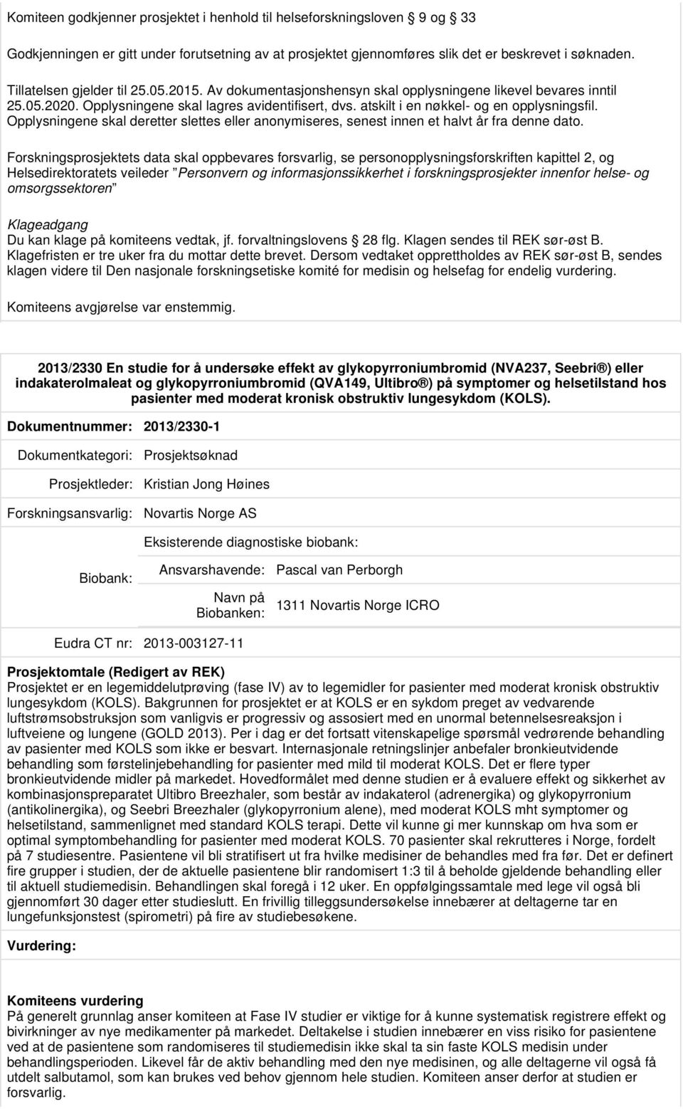 atskilt i en nøkkel- og en opplysningsfil. Opplysningene skal deretter slettes eller anonymiseres, senest innen et halvt år fra denne dato.