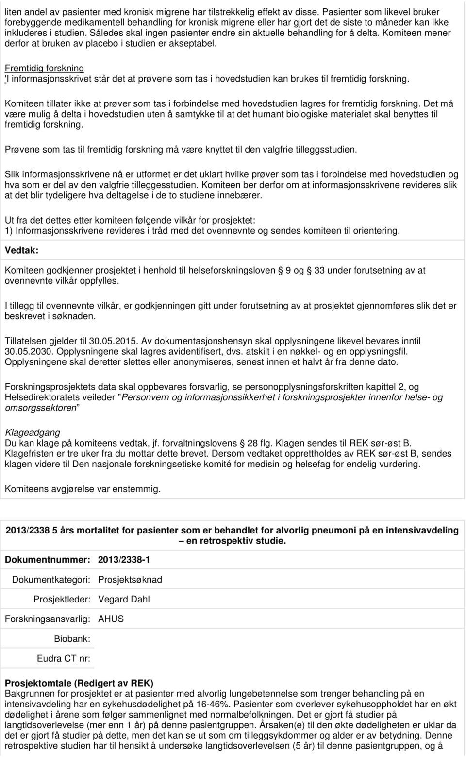 Således skal ingen pasienter endre sin aktuelle behandling for å delta. Komiteen mener derfor at bruken av placebo i studien er akseptabel.