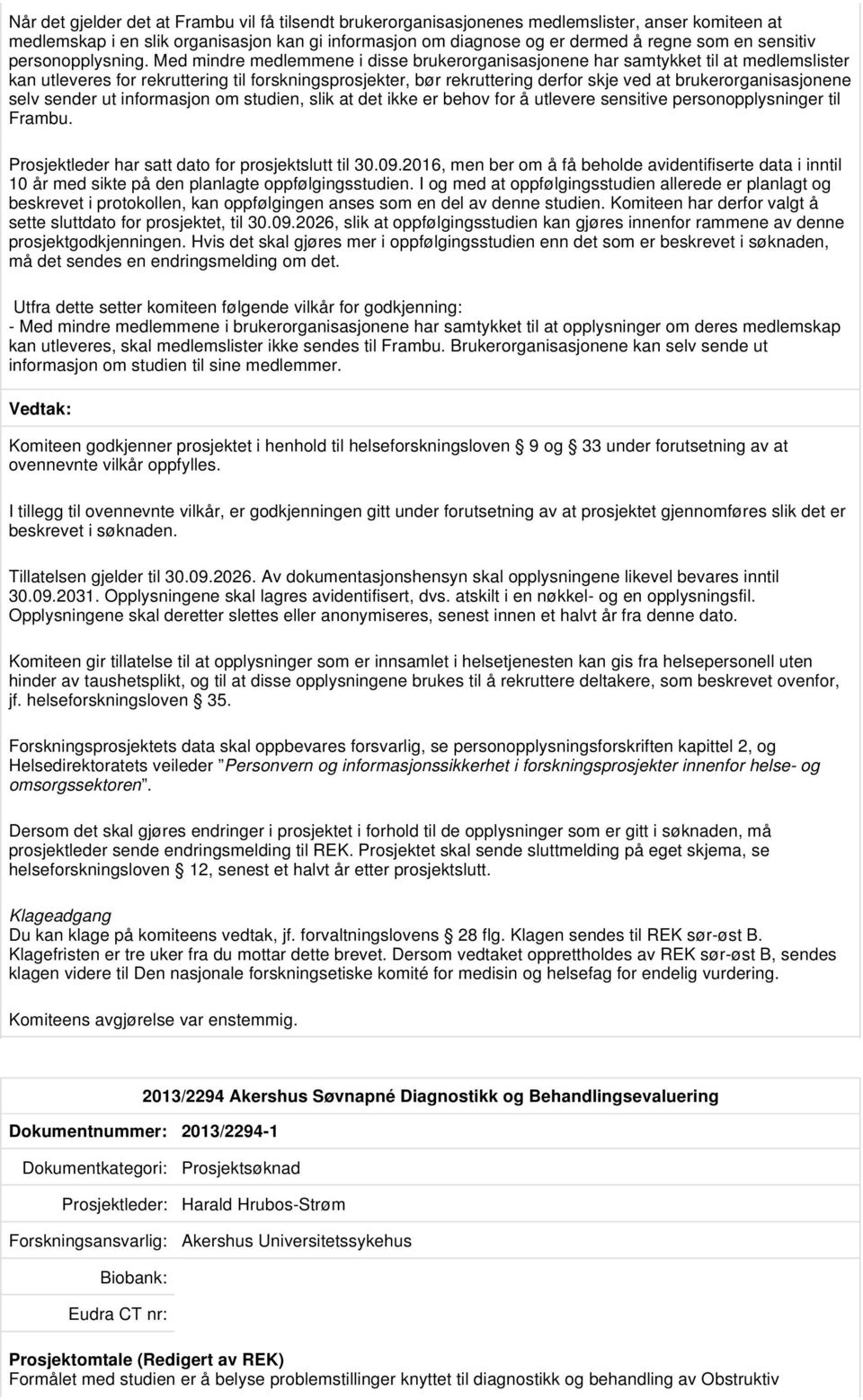 Med mindre medlemmene i disse brukerorganisasjonene har samtykket til at medlemslister kan utleveres for rekruttering til forskningsprosjekter, bør rekruttering derfor skje ved at