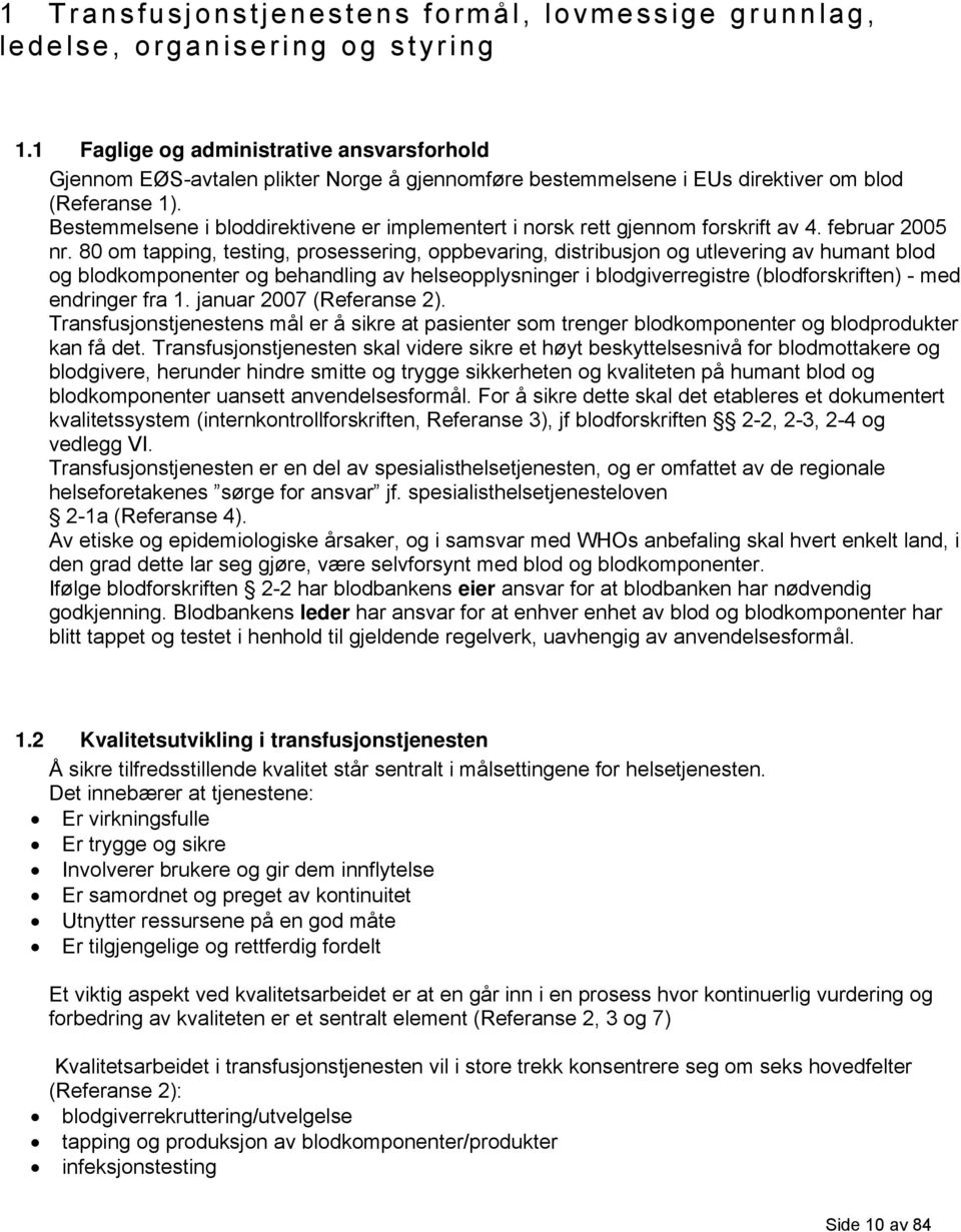 Bestemmelsene i bloddirektivene er implementert i norsk rett gjennom forskrift av 4. februar 2005 nr.