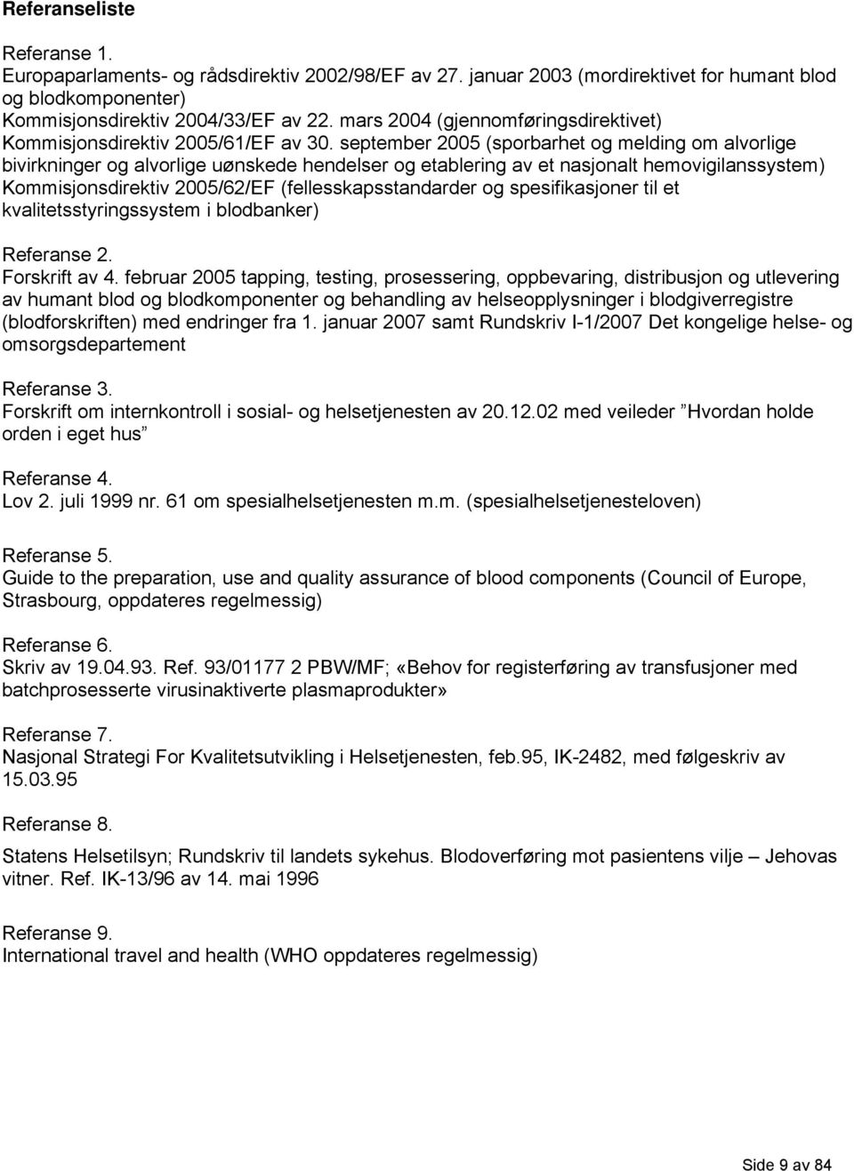 september 2005 (sporbarhet og melding om alvorlige bivirkninger og alvorlige uønskede hendelser og etablering av et nasjonalt hemovigilanssystem) Kommisjonsdirektiv 2005/62/EF (fellesskapsstandarder