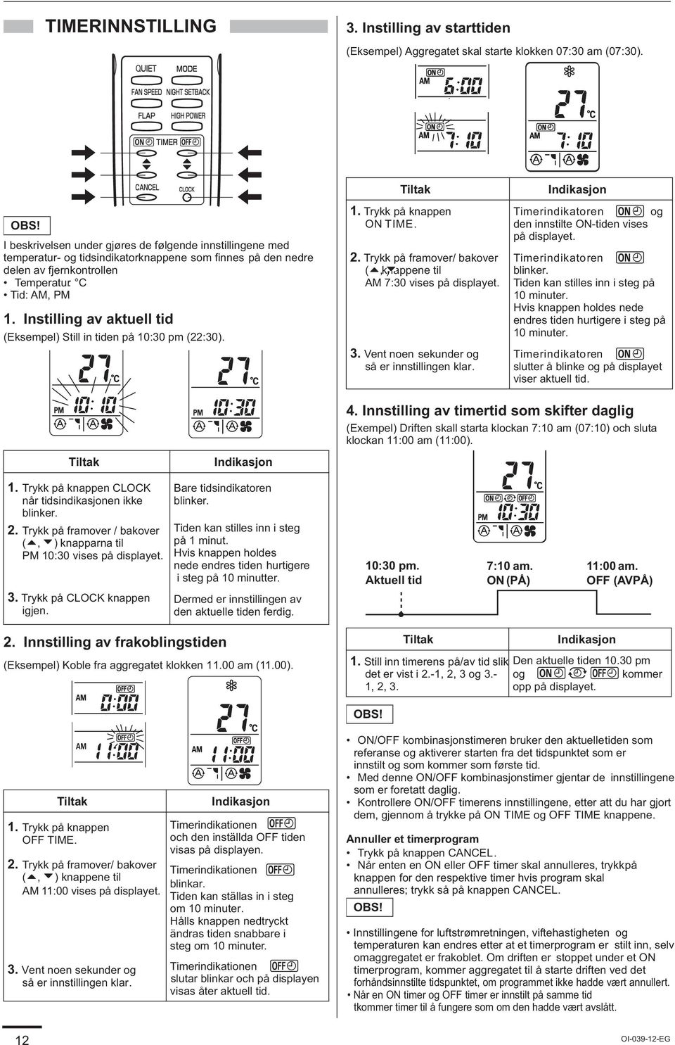 Instilling av aktuell tid (Eksempel) Still in tiden på 10:30 pm (22:30). Tiltak 1. Trykk på knappen ON TIME. 2. Trykk på framover/ bakover (,k)nappene til AM 7:30 vises på displayet. 3.