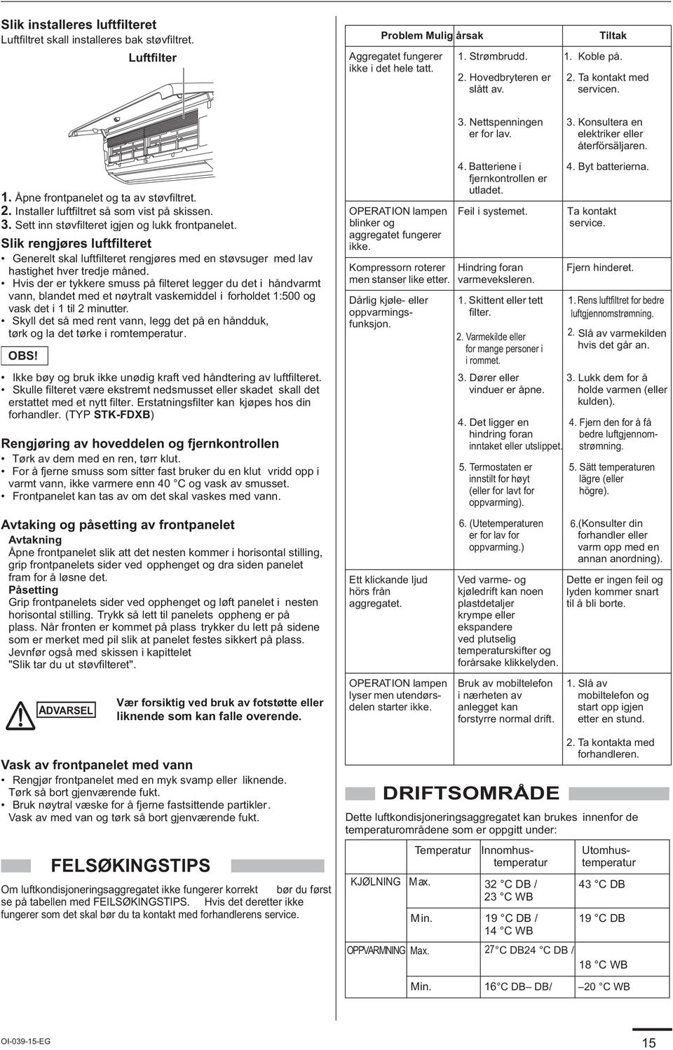 3. Sett inn støvfilteret igjen og lukk frontpanelet. Slik rengjøres luftfilteret Generelt skal luftfilteret rengjøres med en støvsuger med lav hastighet hver tredje måned.