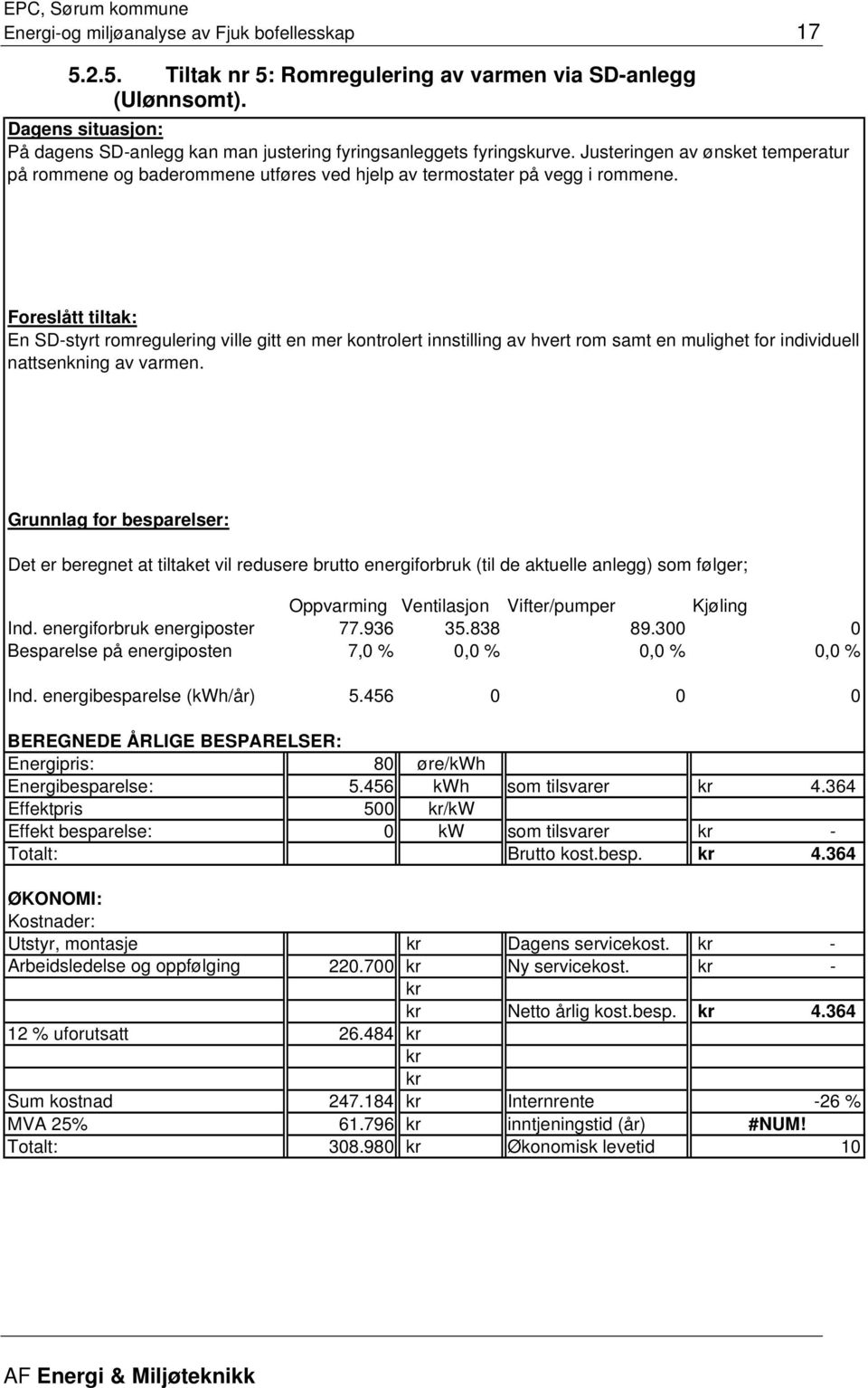 Foreslått tiltak: En SDstyrt romregulering ville gitt en mer kontrolert innstilling av hvert rom samt en mulighet for individuell nattsenkning av varmen.