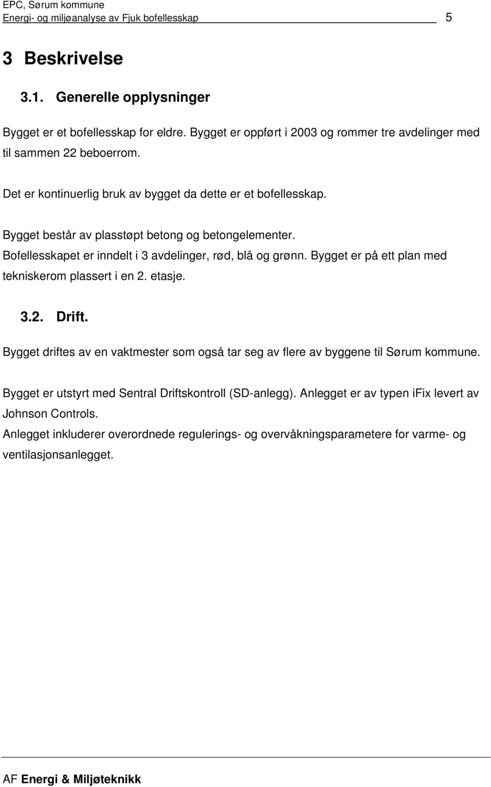 Bygget består av plasstøpt betong og betongelementer. Bofellesskapet er inndelt i 3 avdelinger, rød, blå og grønn. Bygget er på ett plan med tekniskerom plassert i en 2. etasje. 3.2. Drift.