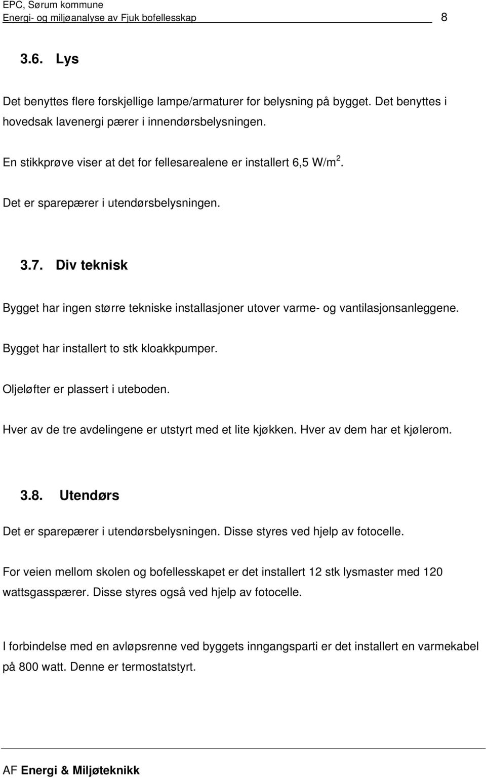 Div teknisk Bygget har ingen større tekniske installasjoner utover varme og vantilasjonsanleggene. Bygget har installert to stk kloakkpumper. Oljeløfter er plassert i uteboden.