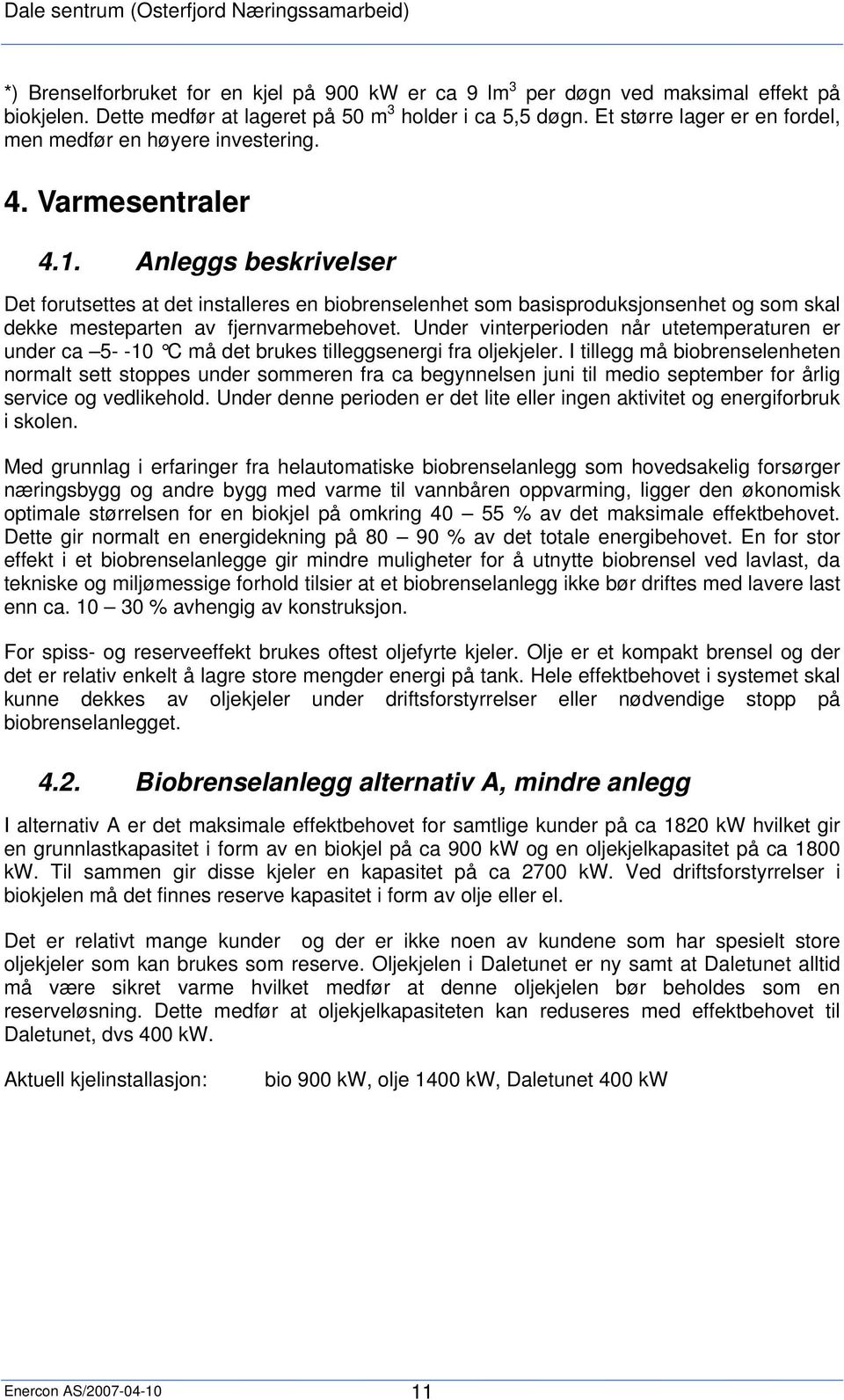 Anleggs beskrivelser Det forutsettes at det installeres en biobrenselenhet som basisproduksjonsenhet og som skal dekke mesteparten av fjernvarmebehovet.