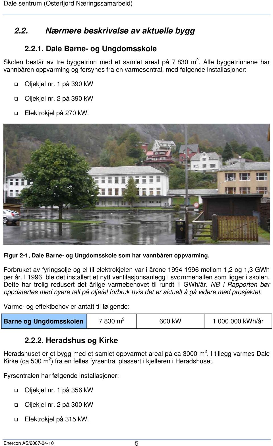 Figur 2-1, Dale Barne- og Ungdomsskole som har vannbåren oppvarming. Forbruket av fyringsolje og el til elektrokjelen var i årene 1994-1996 mellom 1,2 og 1,3 GWh per år.