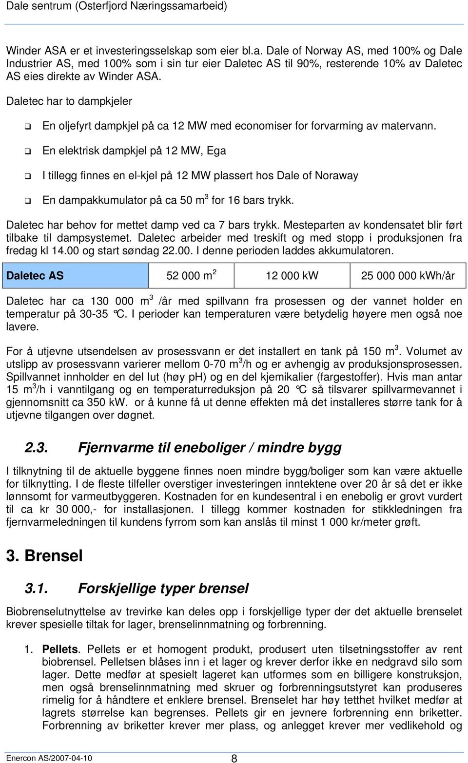 En elektrisk dampkjel på 12 MW, Ega I tillegg finnes en el-kjel på 12 MW plassert hos Dale of Noraway En dampakkumulator på ca 50 m 3 for 16 bars trykk.