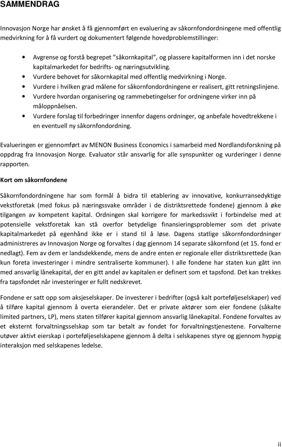 Vurdere i hvilken grad målene for såkornfondordningene er realisert, gitt retningslinjene. Vurdere hvordan organisering og rammebetingelser for ordningene virker inn på måloppnåelsen.