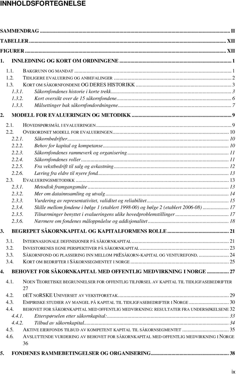 MODELL FOR EVALUERINGEN OG METODIKK... 9 2.1. HOVEDSPØRSMÅL I EVALUERINGEN... 9 2.2. OVERORDNET MODELL FOR EVALUERINGEN... 10 2.2.1. Såkornbedrifter... 10 2.2.2. Behov for kapital og kompetanse... 10 2.2.3.