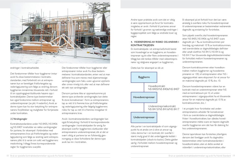 VIDEREFØRING AV RISIKO OG ANSVAR I KONTRAKTSKJEDEN En kontraktskjede i et entrepriseforhold består som hovedregel av en byggherre, en hovedentreprenør og én eller flere underentreprenører.