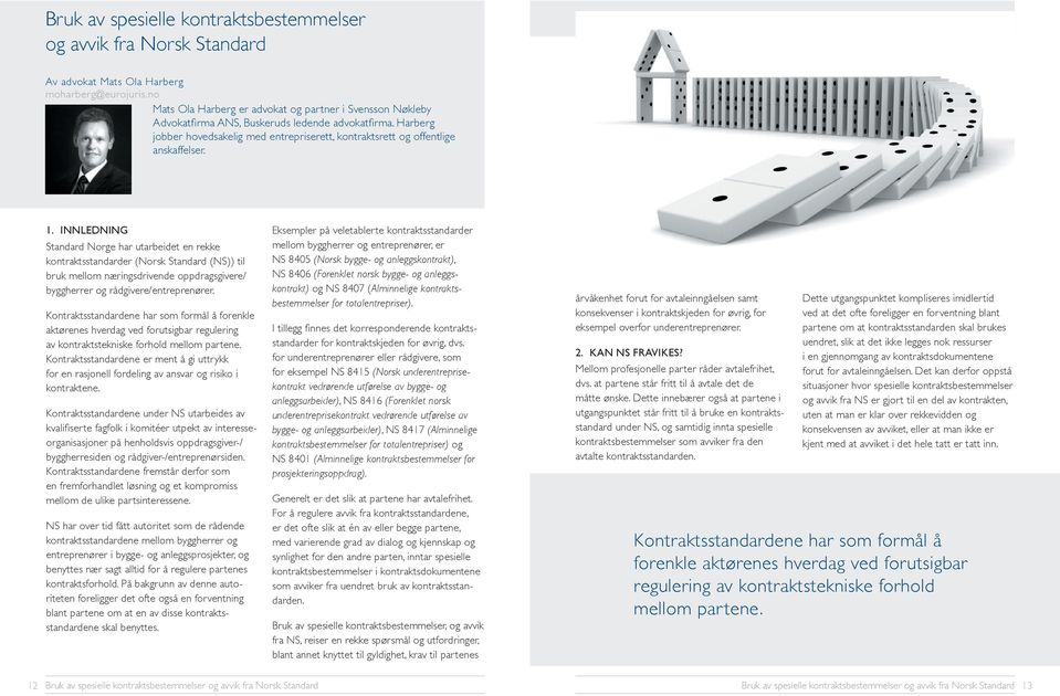 1. INNLEDNING Standard Norge har utarbeidet en rekke kontraktsstandarder (Norsk Standard (NS)) til bruk mellom næringsdrivende oppdragsgivere/ byggherrer og rådgivere/entreprenører.