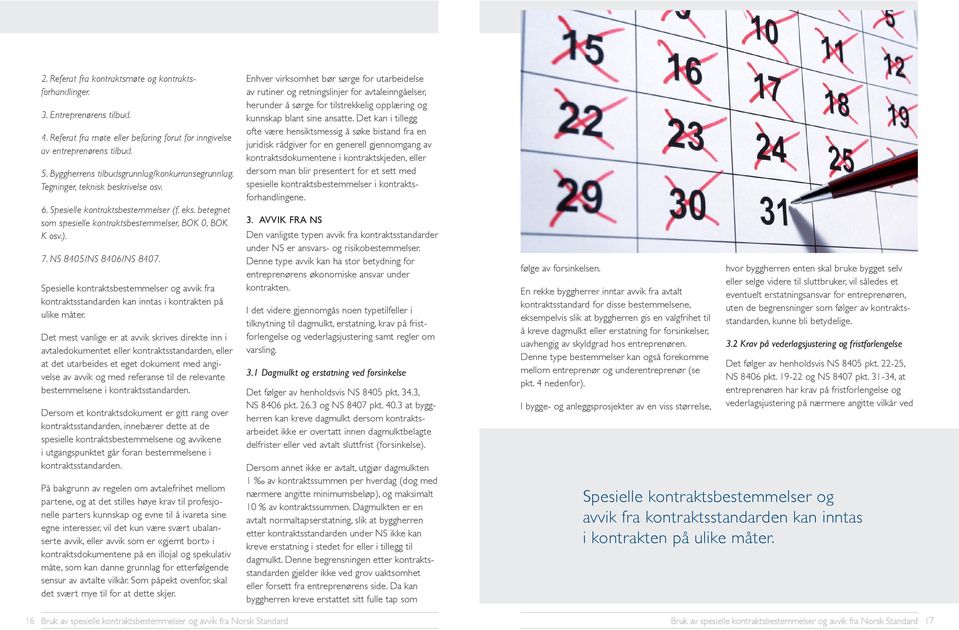 NS 8405/NS 8406/NS 8407. Spesielle kontraktsbestemmelser og avvik fra kontraktsstandarden kan inntas i kontrakten på ulike måter.