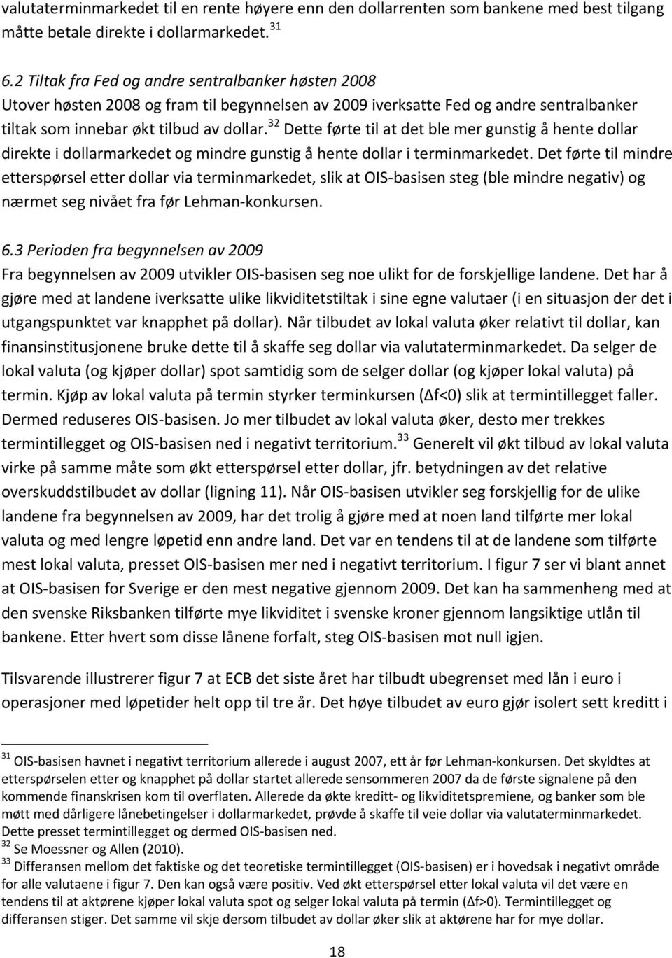 32 Dette førte til at det ble mer gunstig å hente dollar direkte i dollarmarkedet og mindre gunstig å hente dollar i terminmarkedet.