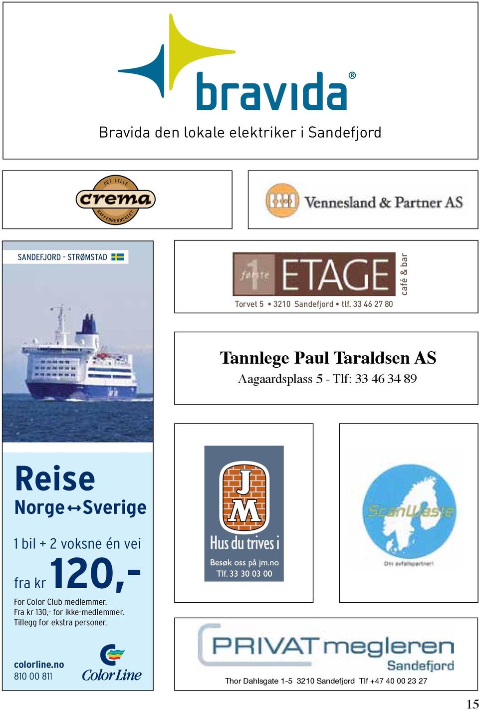 33 46 27 80 café & bar Tannlege Paul Taraldsen AS Aagaardsplass 5 - Tlf: 33 46 34 89 Reise Norge Sverige 1 bil +