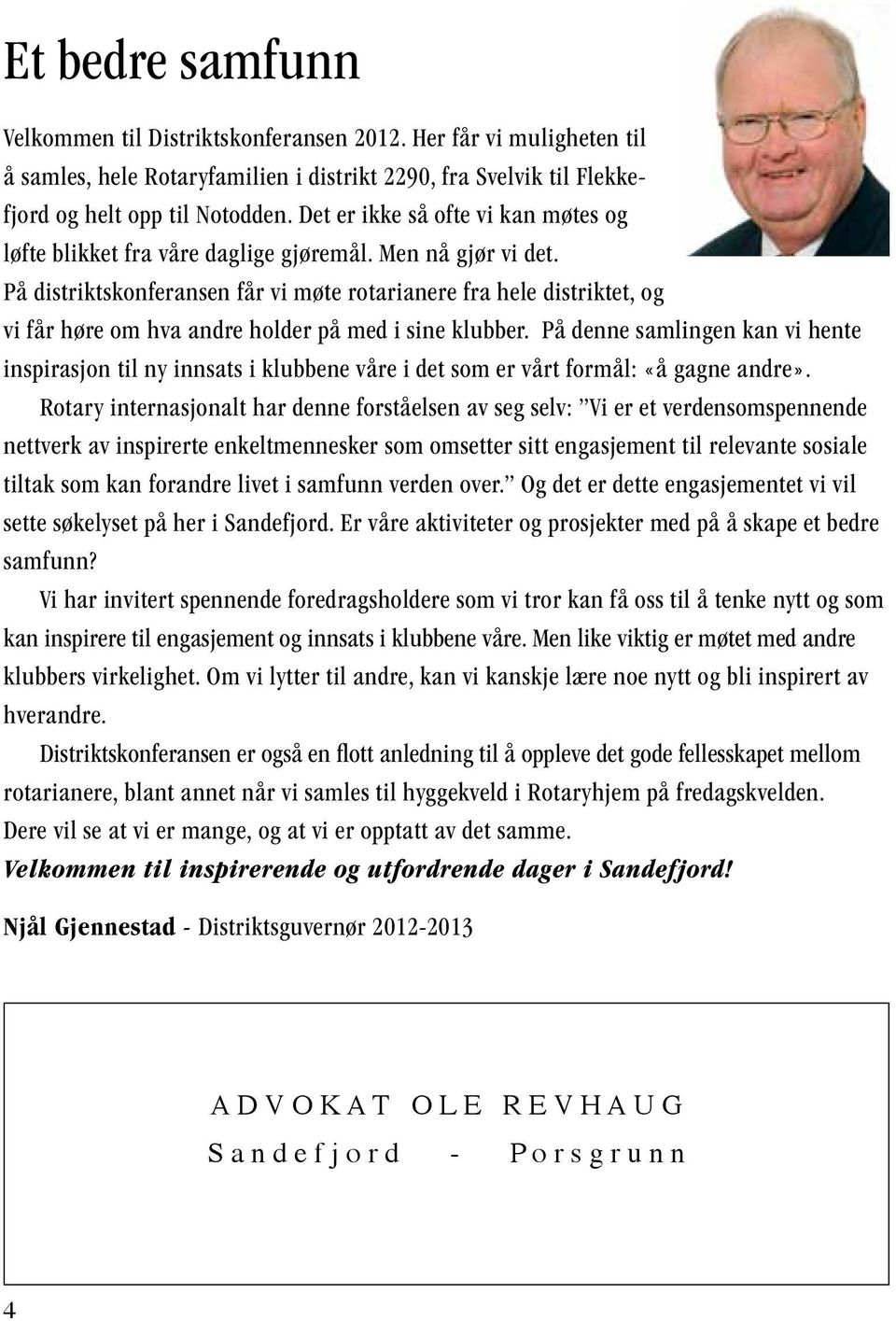 På distriktskonferansen får vi møte rotarianere fra hele distriktet, og vi får høre om hva andre holder på med i sine klubber.