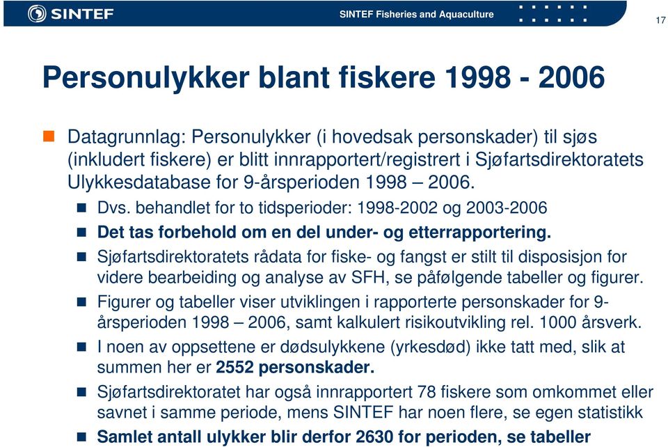 Sjøfartsdirektoratets rådata for fiske- og fangst er stilt til disposisjon for videre bearbeiding og analyse av SFH, se påfølgende tabeller og figurer.