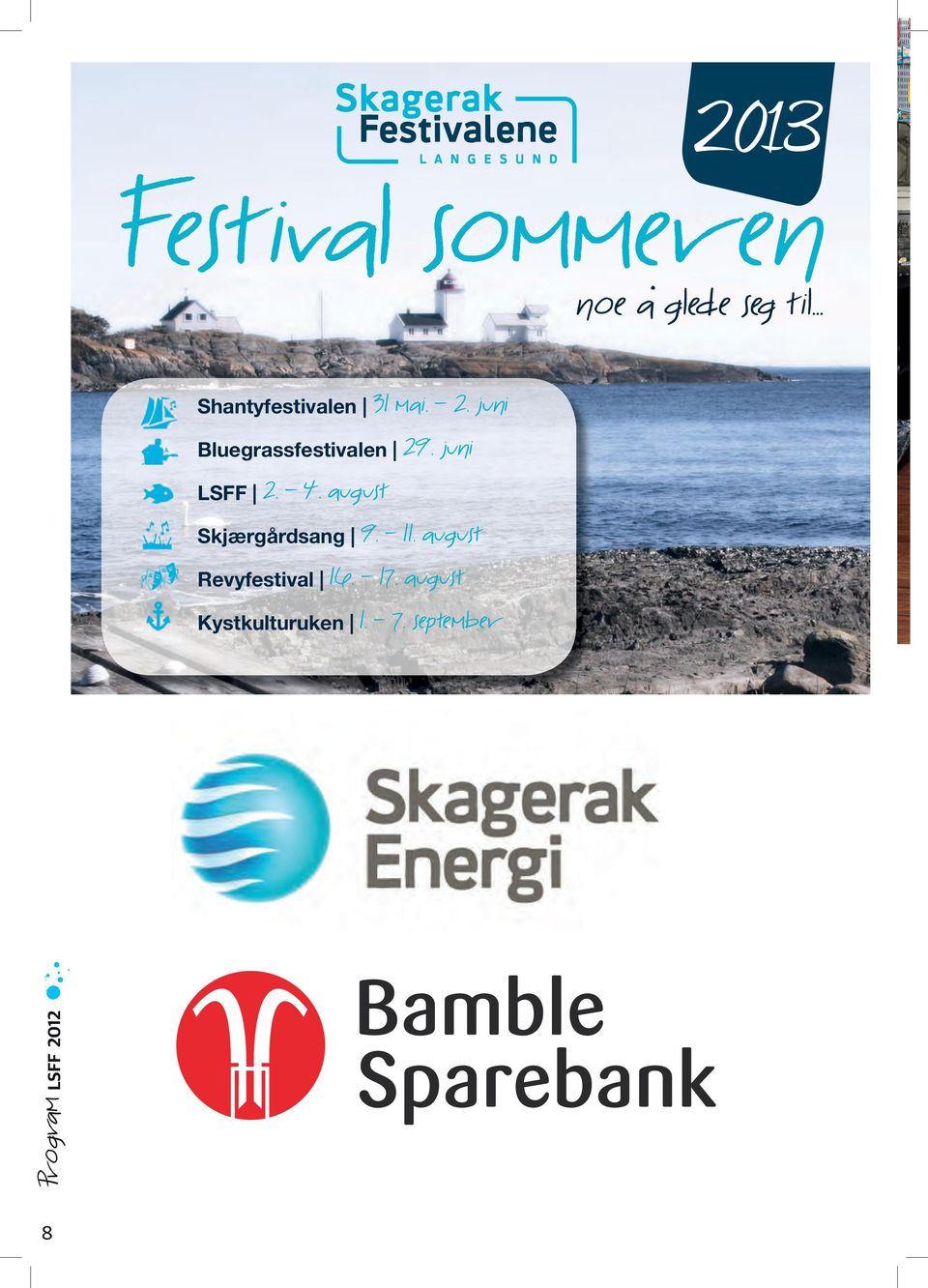 juni LSFF 2. - 4. august Skjærgårdsang 9. - 11. august Revyfestival 16.