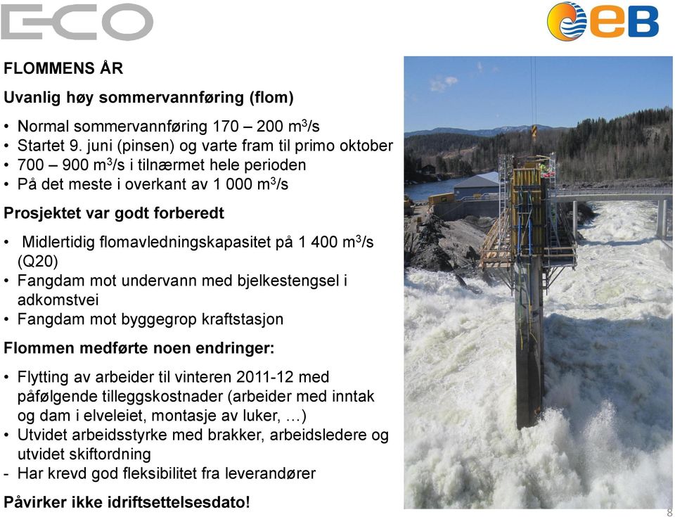 flomavledningskapasitet på 1 400 m 3 /s (Q20) Fangdam mot undervann med bjelkestengsel i adkomstvei Fangdam mot byggegrop kraftstasjon Flommen medførte noen endringer: Flytting av