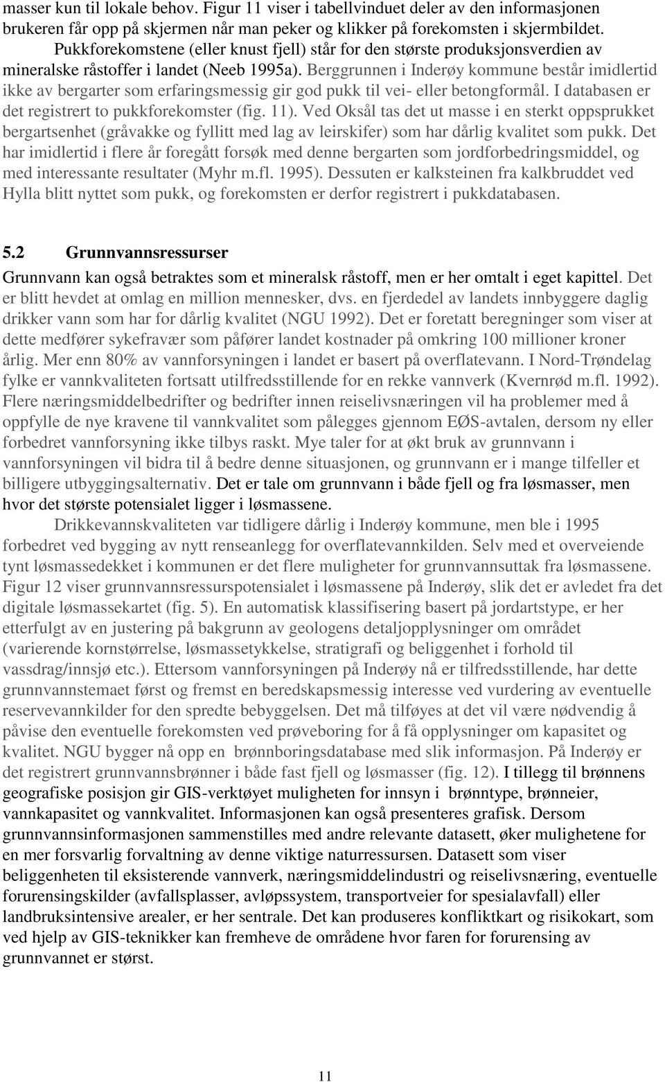 Berggrunnen i Inderøy kommune består imidlertid ikke av bergarter som erfaringsmessig gir god pukk til vei- eller betongformål. I databasen er det registrert to pukkforekomster (fig. 11).