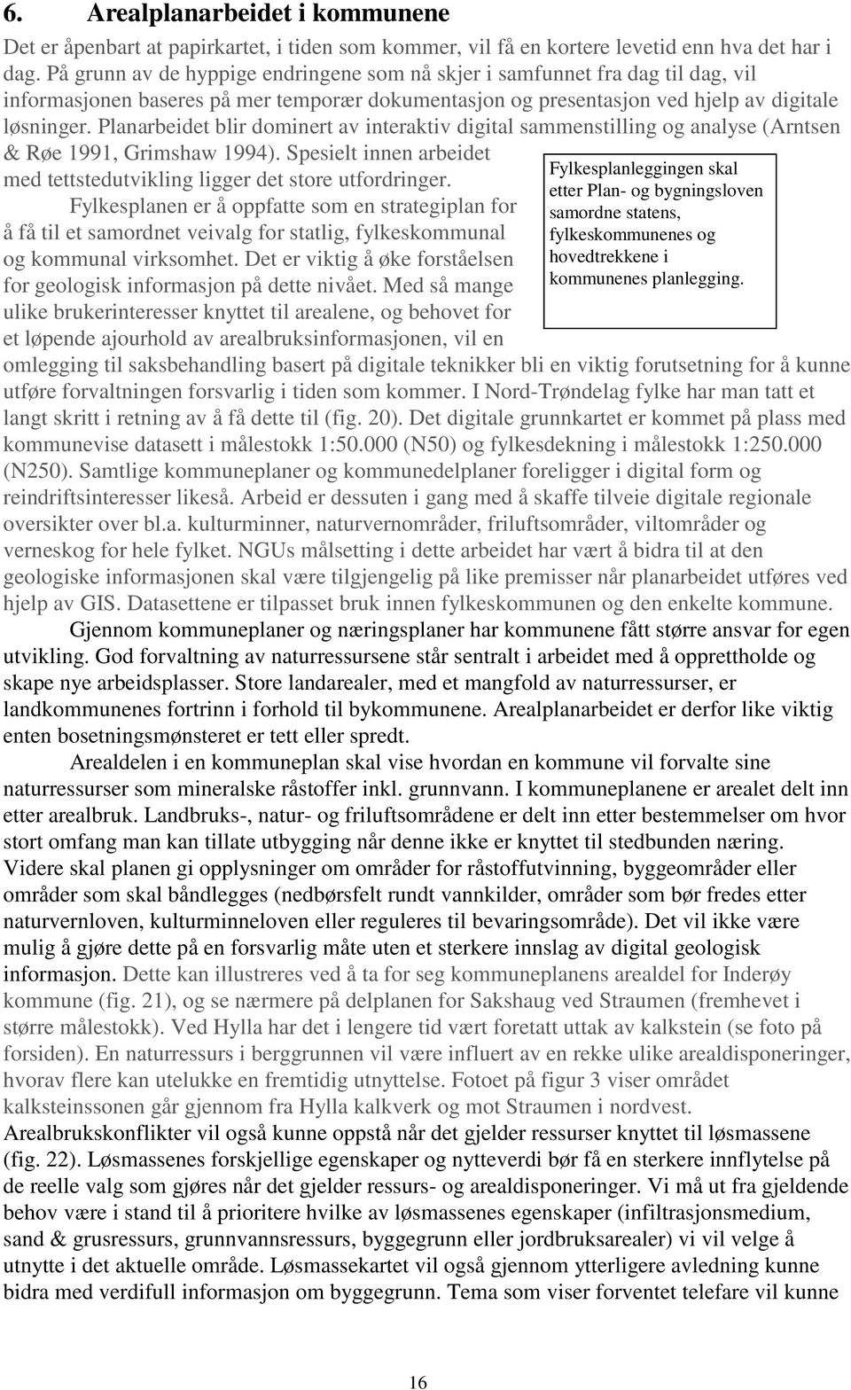 Planarbeidet blir dominert av interaktiv digital sammenstilling og analyse (Arntsen & Røe 1991, Grimshaw 1994). Spesielt innen arbeidet med tettstedutvikling ligger det store utfordringer.