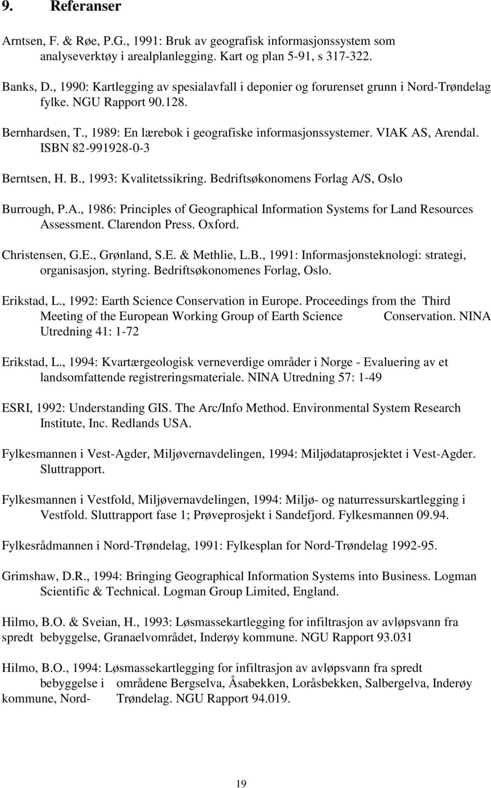 ISBN 82-991928-0-3 Berntsen, H. B., 1993: Kvalitetssikring. Bedriftsøkonomens Forlag A/S, Oslo Burrough, P.A., 1986: Principles of Geographical Information Systems for Land Resources Assessment.