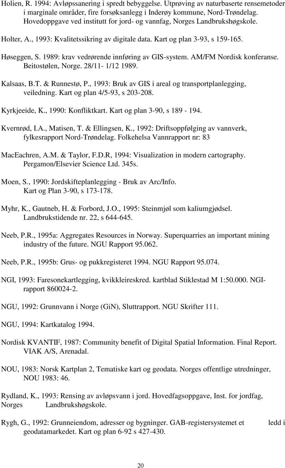 1989: krav vedrørende innføring av GIS-system. AM/FM Nordisk konferanse. Beitostølen, Norge. 28/11-1/12 1989. Kalsaas, B.T. & Runnestø, P.