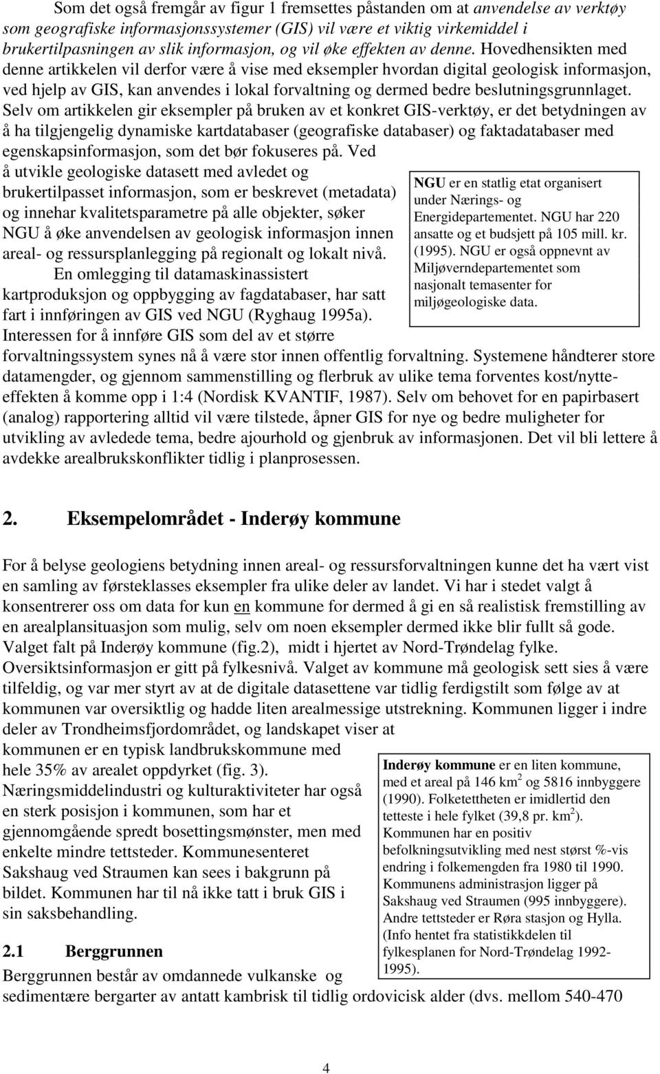 Hovedhensikten med denne artikkelen vil derfor være å vise med eksempler hvordan digital geologisk informasjon, ved hjelp av GIS, kan anvendes i lokal forvaltning og dermed bedre